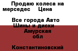 Продаю колеса на мерседес  › Цена ­ 40 000 - Все города Авто » Шины и диски   . Амурская обл.,Константиновский р-н